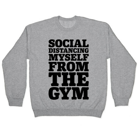 Social Distancing Myself From The Gym Pullover