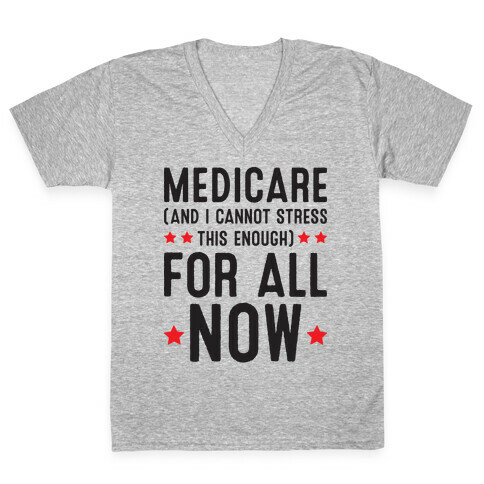 Medicare (And I Cannot Stress This Enough) For All NOW V-Neck Tee Shirt