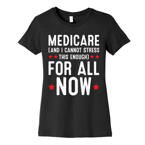 Medicare (And I Cannot Stress This Enough) For All NOW Womens T-Shirt