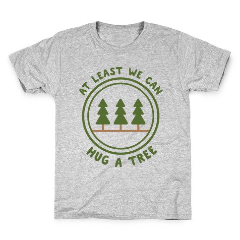 At Least We Can Hug A Tree Kids T-Shirt