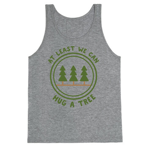 At Least We Can Hug A Tree Tank Top