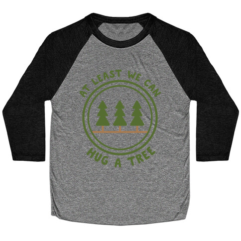 At Least We Can Hug A Tree Baseball Tee