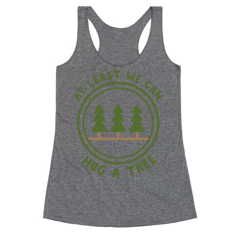 At Least We Can Hug A Tree Racerback Tank Top
