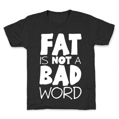 FAT Is Not A BAD word Kids T-Shirt