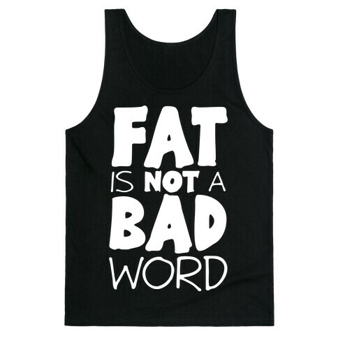 FAT Is Not A BAD word Tank Top