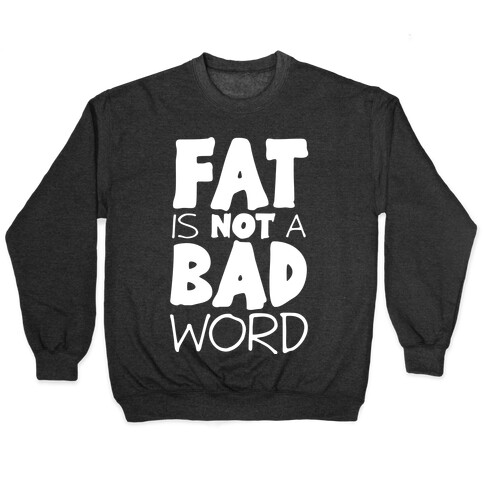 FAT Is Not A BAD word Pullover