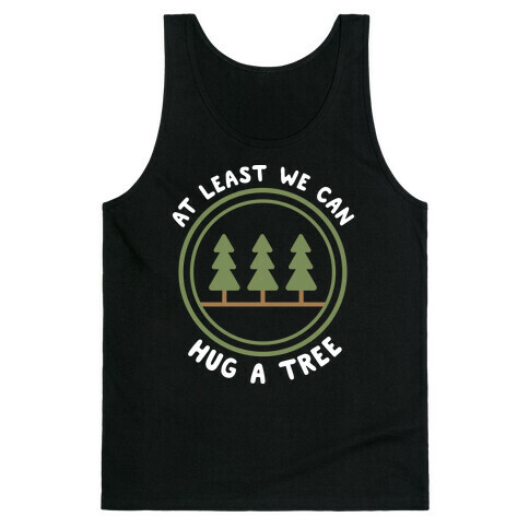 At Least We Can Hug A Tree Tank Top