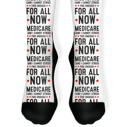 Medicare (And I Cannot Stress This Enough) For All NOW Sock