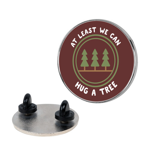 At Least We Can Hug A Tree Pin