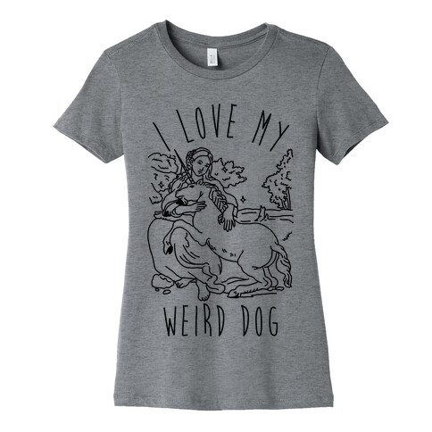 I Love My Weird Dog Womens T-Shirt