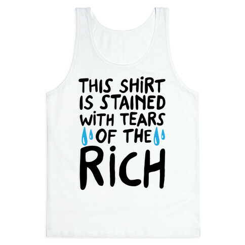 This Shirt Is Stained With Tears of The Rich Tank Top