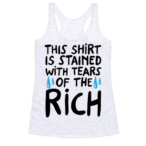 This Shirt Is Stained With Tears of The Rich Racerback Tank Top