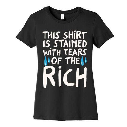 This Shirt Is Stained With Tears of The Rich White Print Womens T-Shirt