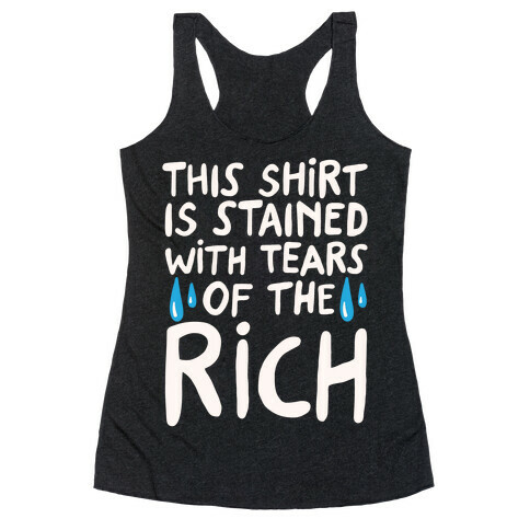 This Shirt Is Stained With Tears of The Rich White Print Racerback Tank Top