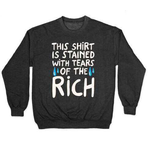 This Shirt Is Stained With Tears of The Rich White Print Pullover
