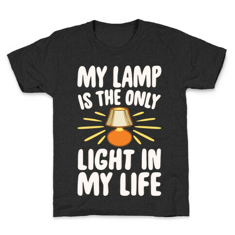 My Lamp is The Only Light In My Life White Print Kids T-Shirt