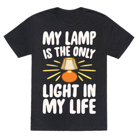 My Lamp is The Only Light In My Life White Print T-Shirt