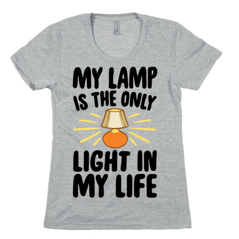 My Lamp is The Only Light In My Life Womens T-Shirt