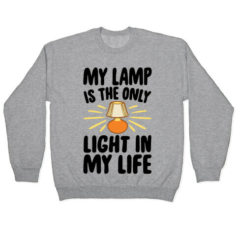 My Lamp is The Only Light In My Life Pullover