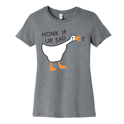 Honk If Ur Sad Goose Womens T-Shirt