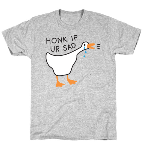 Honk If Ur Sad Goose T-Shirt