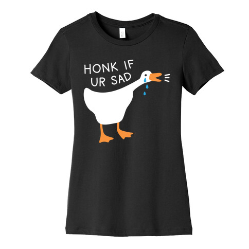 Honk If Ur Sad Goose Womens T-Shirt