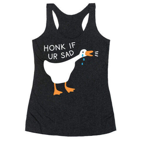 Honk If Ur Sad Goose Racerback Tank Top