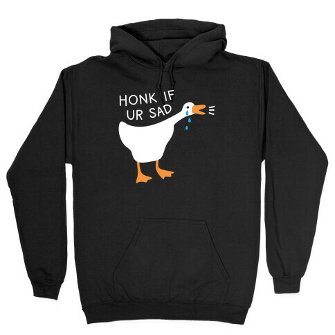 Honk If Ur Sad Goose Hooded Sweatshirt