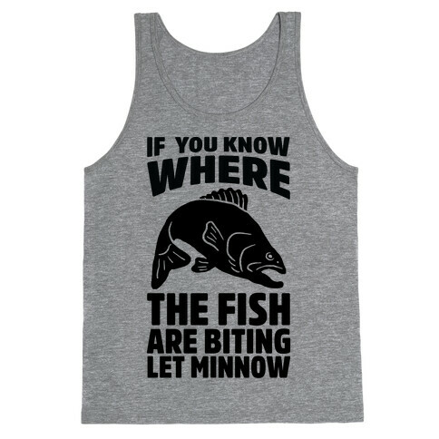 If You Know Where the Fish are Biting Let Minnow Tank Top