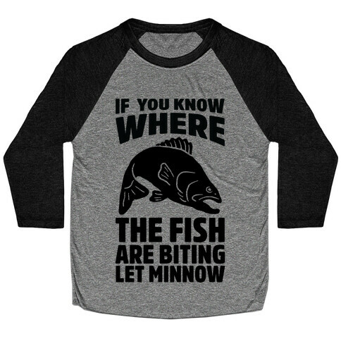 If You Know Where the Fish are Biting Let Minnow Baseball Tee