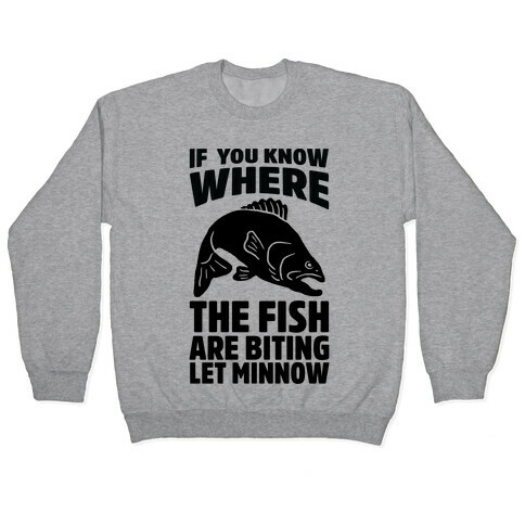If You Know Where the Fish are Biting Let Minnow Pullover