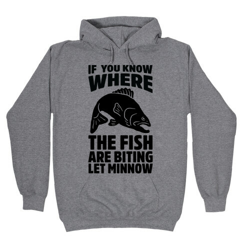 If You Know Where the Fish are Biting Let Minnow Hooded Sweatshirt