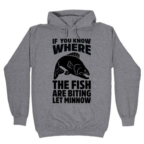 If You Know Where the Fish are Biting Let Minnow Hooded Sweatshirt