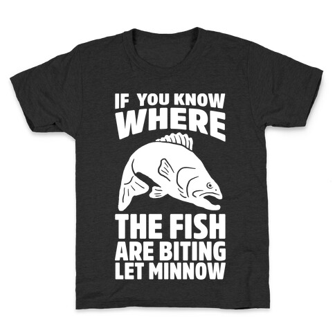 If You Know Where the Fish are Biting Let Minnow Kids T-Shirt