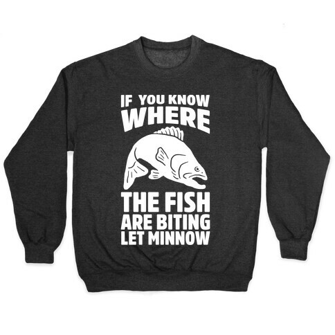 If You Know Where the Fish are Biting Let Minnow Pullover