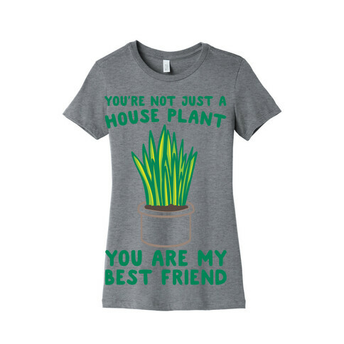 You're Not Just A House Plant Womens T-Shirt