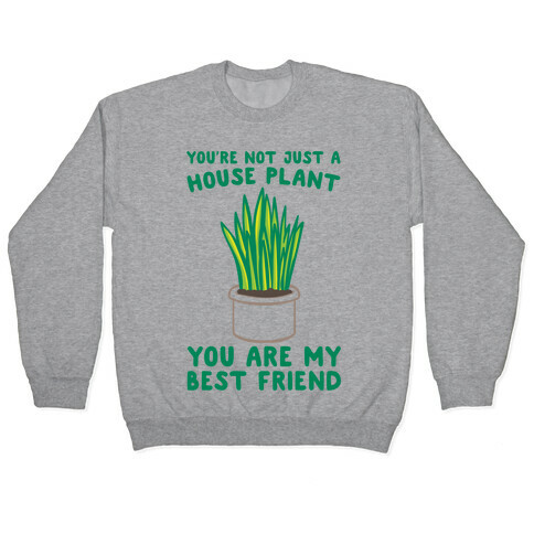 You're Not Just A House Plant Pullover