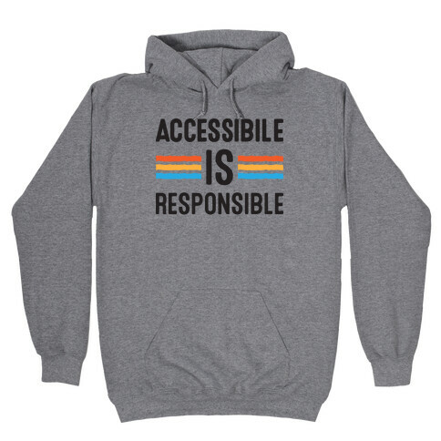 Accessible Is Responsible Hooded Sweatshirt