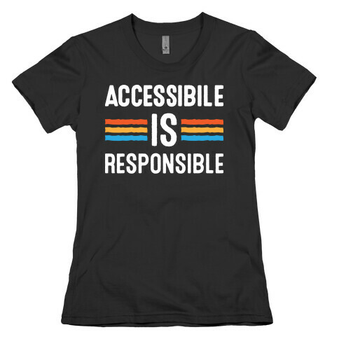 Accessible Is Responsible Womens T-Shirt