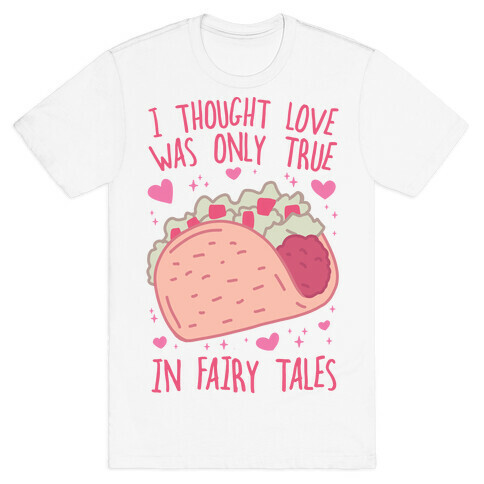I Thought Love Was Only True In Fairy Tales T-Shirt