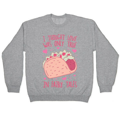 I Thought Love Was Only True In Fairy Tales Pullover