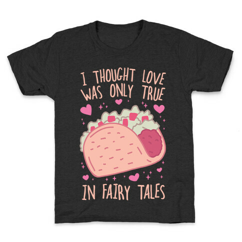 I Thought Love Was Only True In Fairy Tales Kids T-Shirt