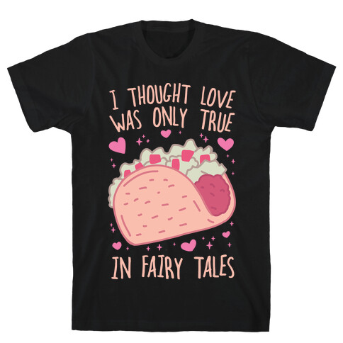 I Thought Love Was Only True In Fairy Tales T-Shirt