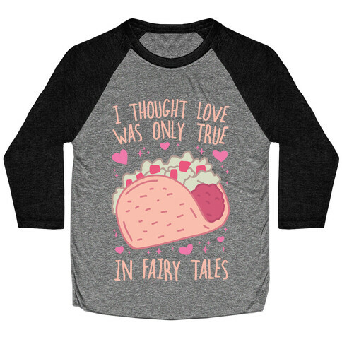 I Thought Love Was Only True In Fairy Tales Baseball Tee