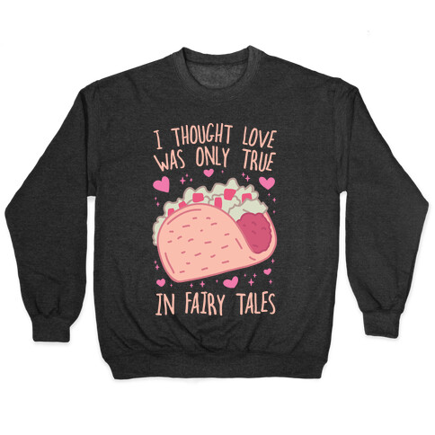 I Thought Love Was Only True In Fairy Tales Pullover