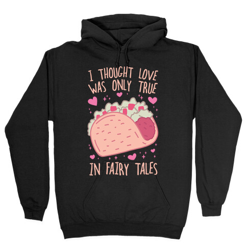 I Thought Love Was Only True In Fairy Tales Hooded Sweatshirt