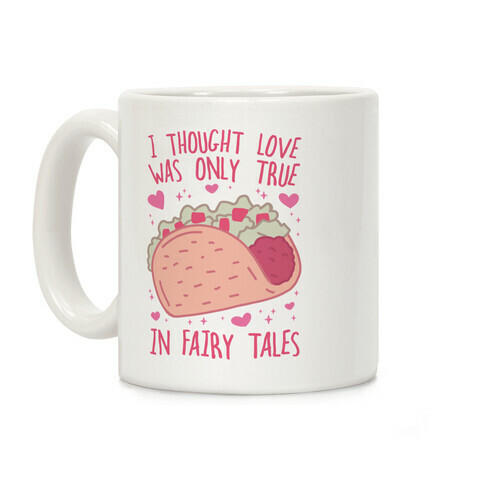 I Thought Love Was Only True In Fairy Tales Coffee Mug