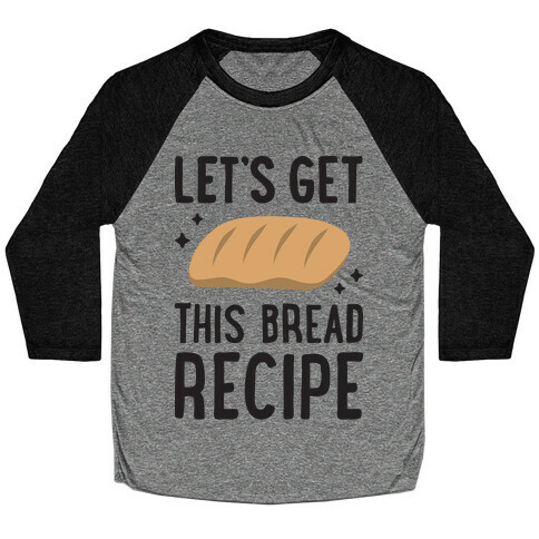 Let's Get This Bread Recipe Baseball Tee