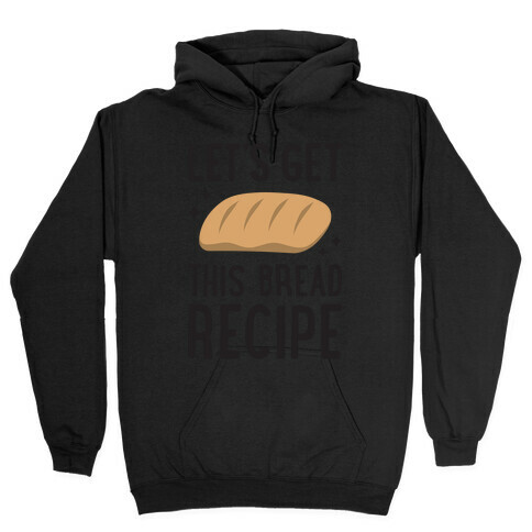 Let's Get This Bread Recipe Hooded Sweatshirt