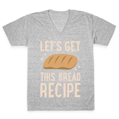 Let's Get This Bread Recipe V-Neck Tee Shirt